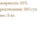 жирность: 35% реализация: 365 сут. вес: 8 кг.